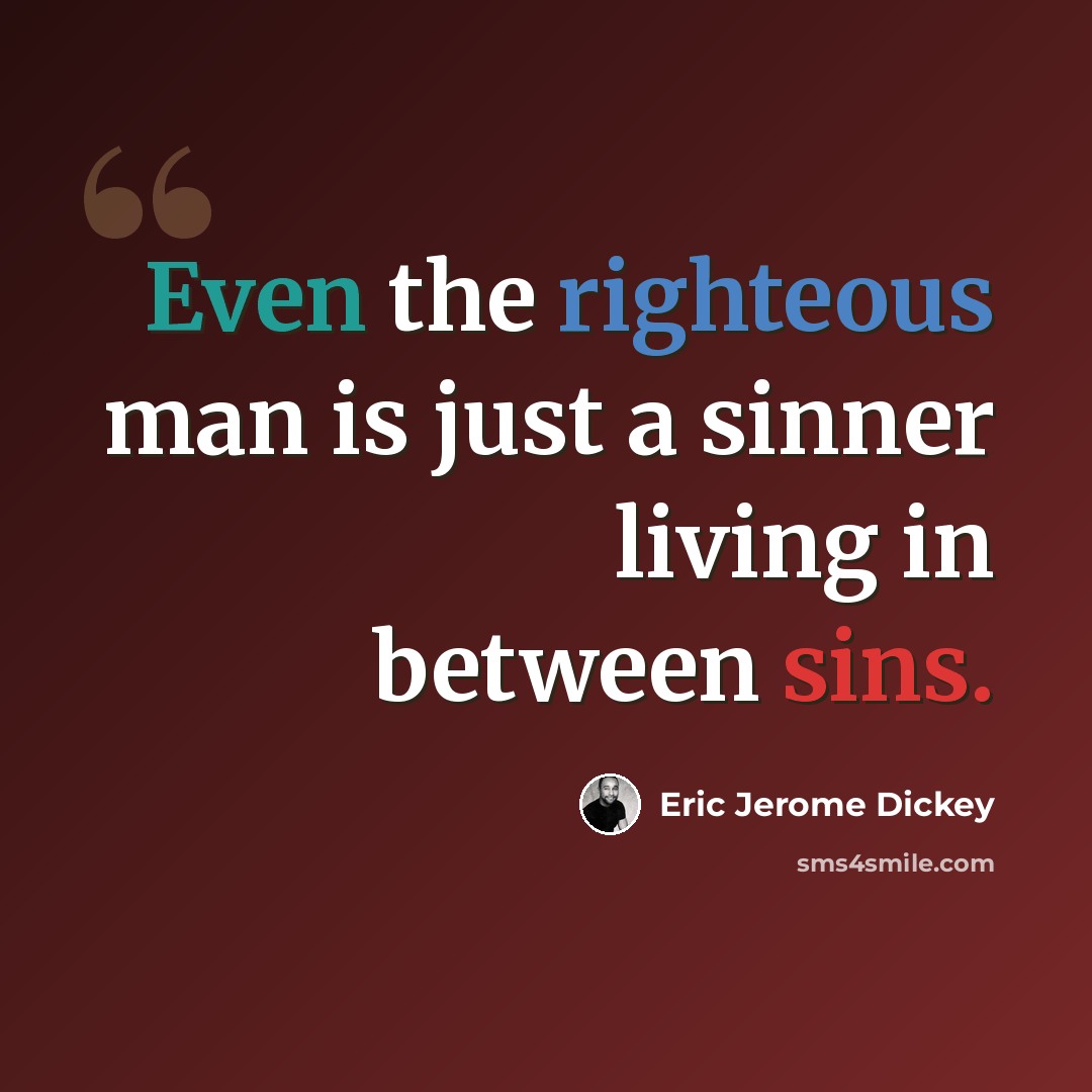 “Even the righteous man is just a sinner living in between sins.” quote by Eric Jerome Dickey