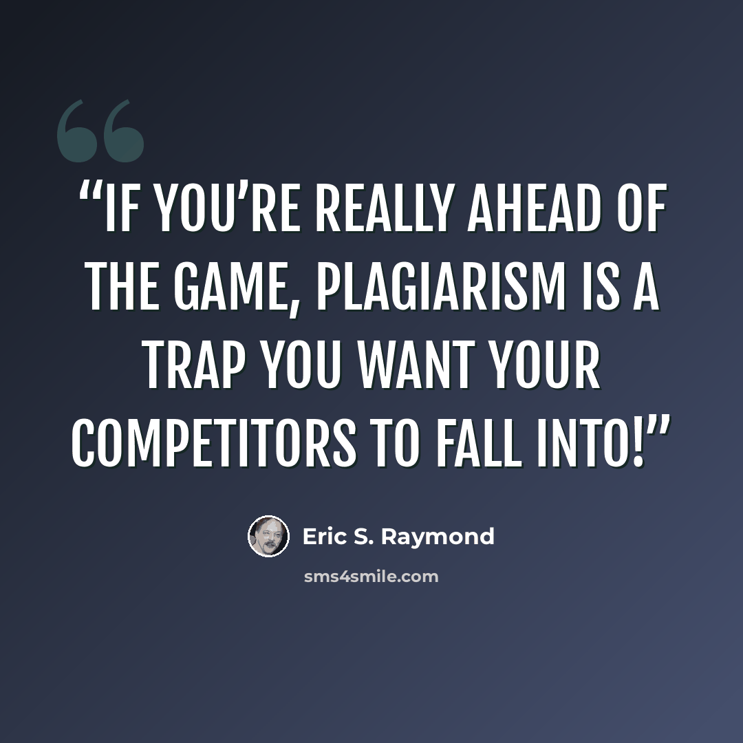 “If you’re really ahead of the game, plagiarism is a trap you want your competitors to fall into!” quote by Eric S. Raymond