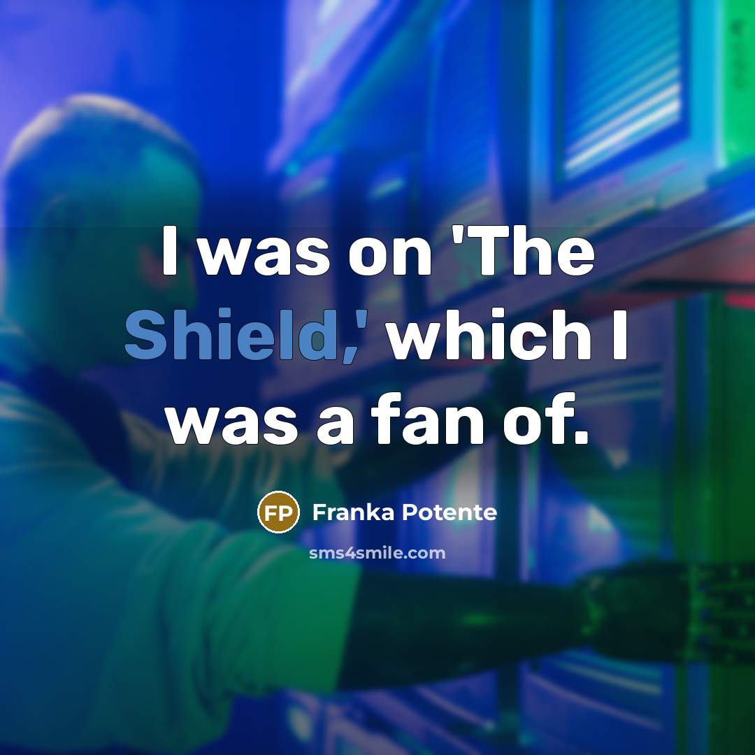 “I was on 'The Shield,' which I was a fan of.” quote by Franka Potente