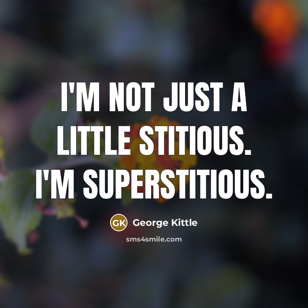 “I'm not just a little stitious. I'm superstitious.” quote by George Kittle