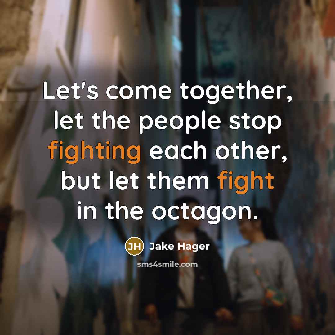 “Let's come together, let the people stop fighting each other, but let them fight in the octagon.” quote by Jake Hager
