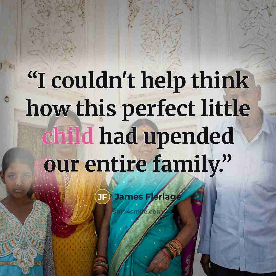 “I couldn't help think how this perfect little child had upended our entire family.” quote by James Flerlage