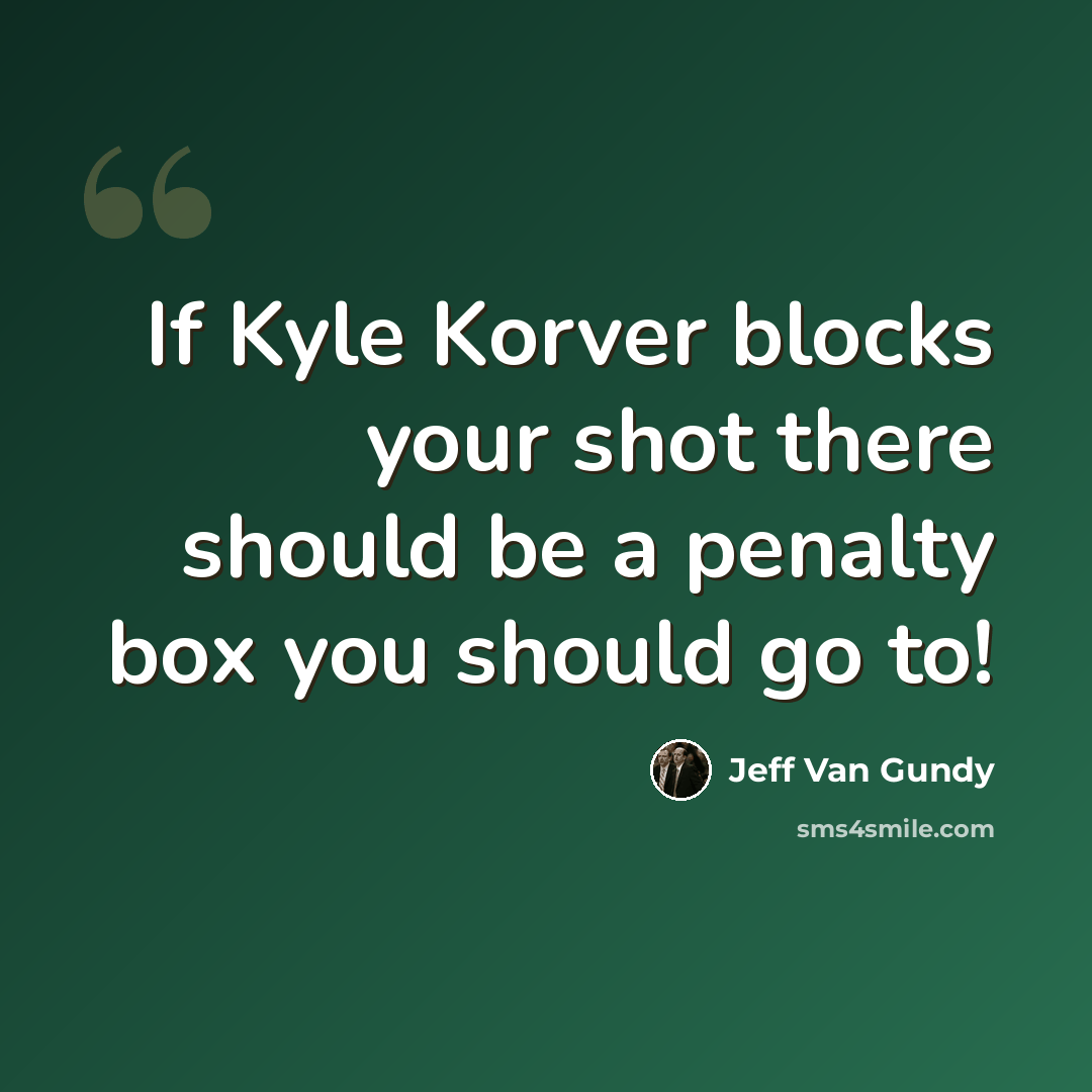 “If Kyle Korver blocks your shot there should be a penalty box you should go to!” quote by Jeff Van Gundy
