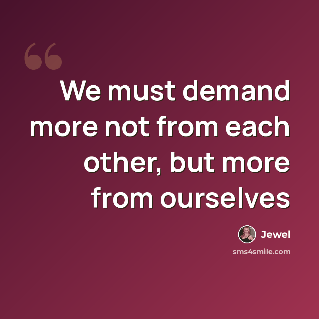 “We must demand more not from each other, but more from ourselves” quote by Jewel
