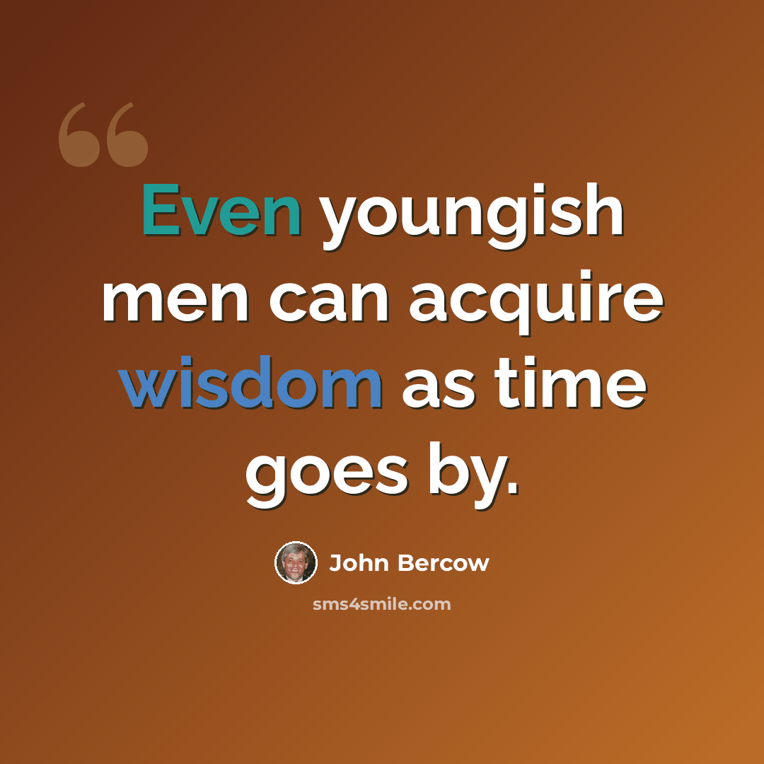 “Even youngish men can acquire wisdom as time goes by.” quote by John Bercow