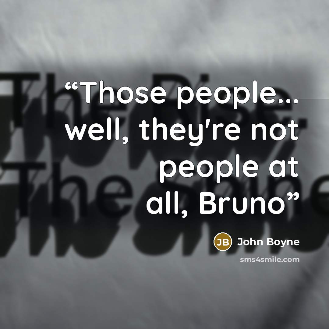 “Those people... well, they're not people at all, Bruno” quote by John Boyne