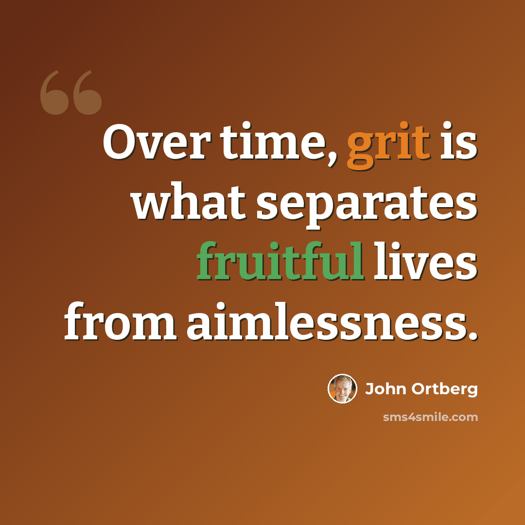 “Over time, grit is what separates fruitful lives from aimlessness.” quote by John Ortberg