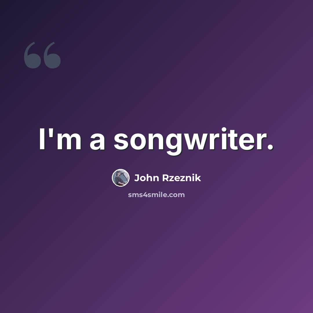 “I'm a songwriter.” quote by John Rzeznik