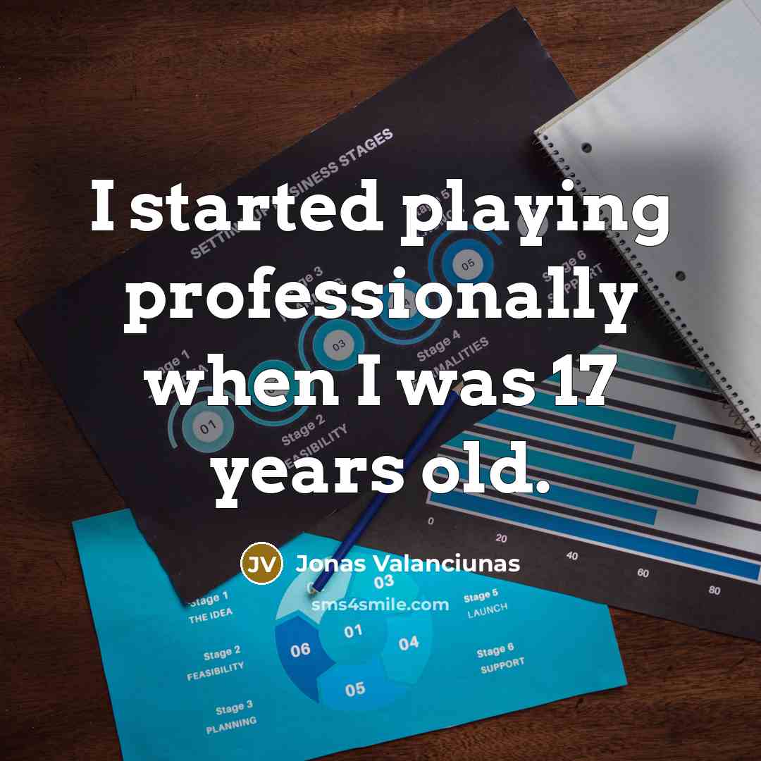 “I started playing professionally when I was 17 years old.” quote by Jonas Valanciunas