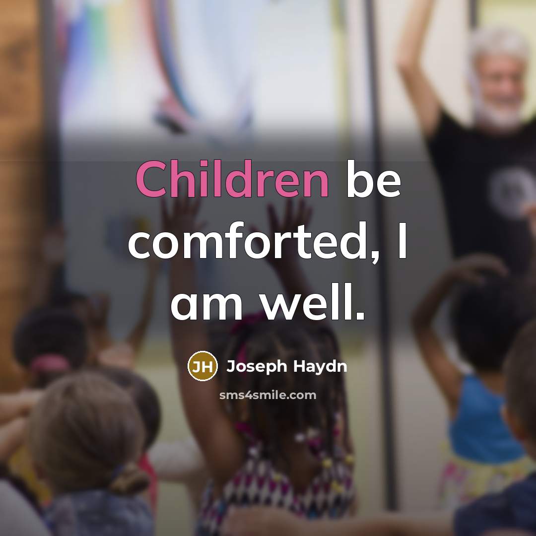 “Children be comforted, I am well.” quote by Joseph Haydn
