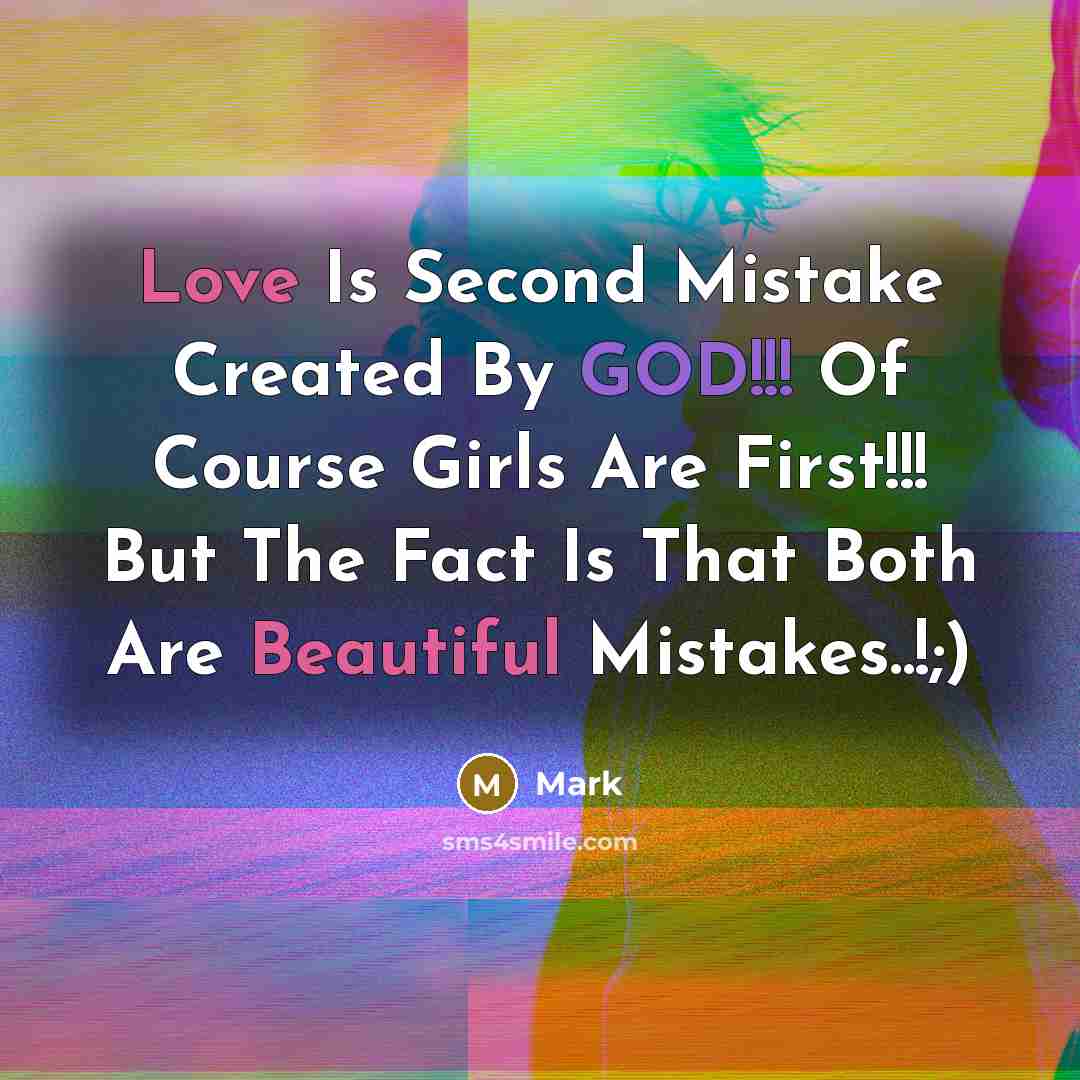 “Love Is Second Mistake Created By GOD!!! Of Course Girls Are First!!! But The Fact Is That Both Are Beautiful Mistakes..!;)” quote by Mark