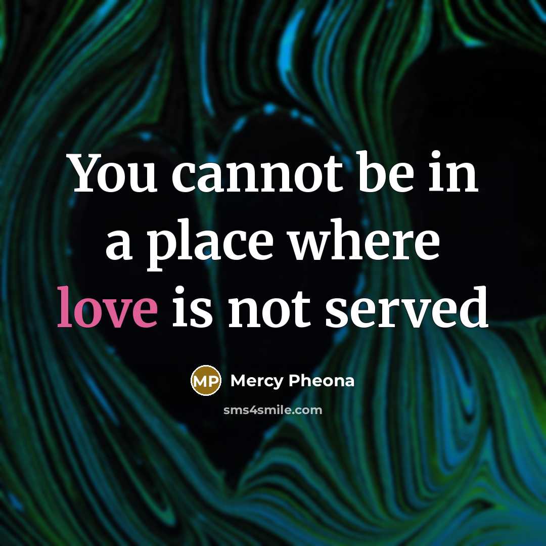 “You cannot be in a place where love is not served” quote by Mercy Pheona