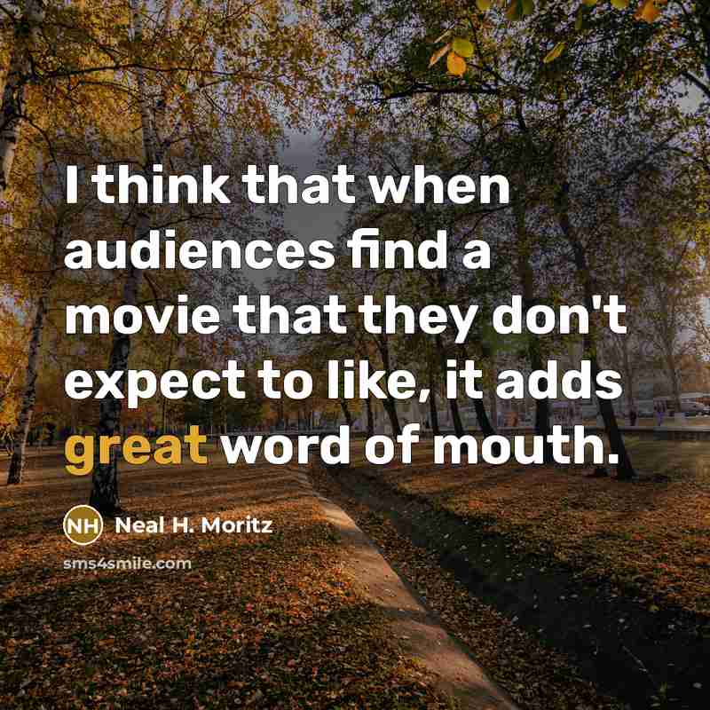 “I think that when audiences find a movie that they don't expect to like, it adds great word of mouth.” quote by Neal H. Moritz
