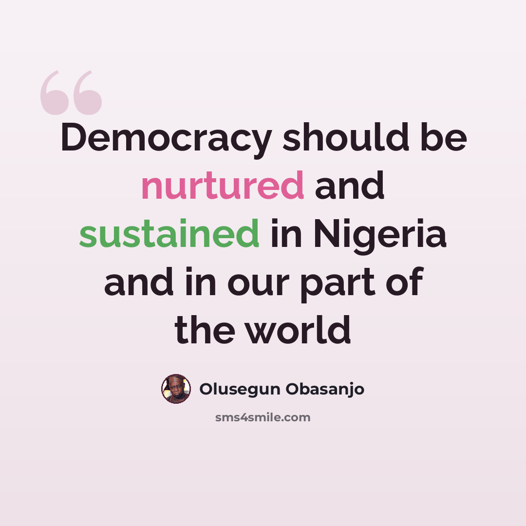 “Democracy should be nurtured and sustained in Nigeria and in our part of the world” quote by Olusegun Obasanjo