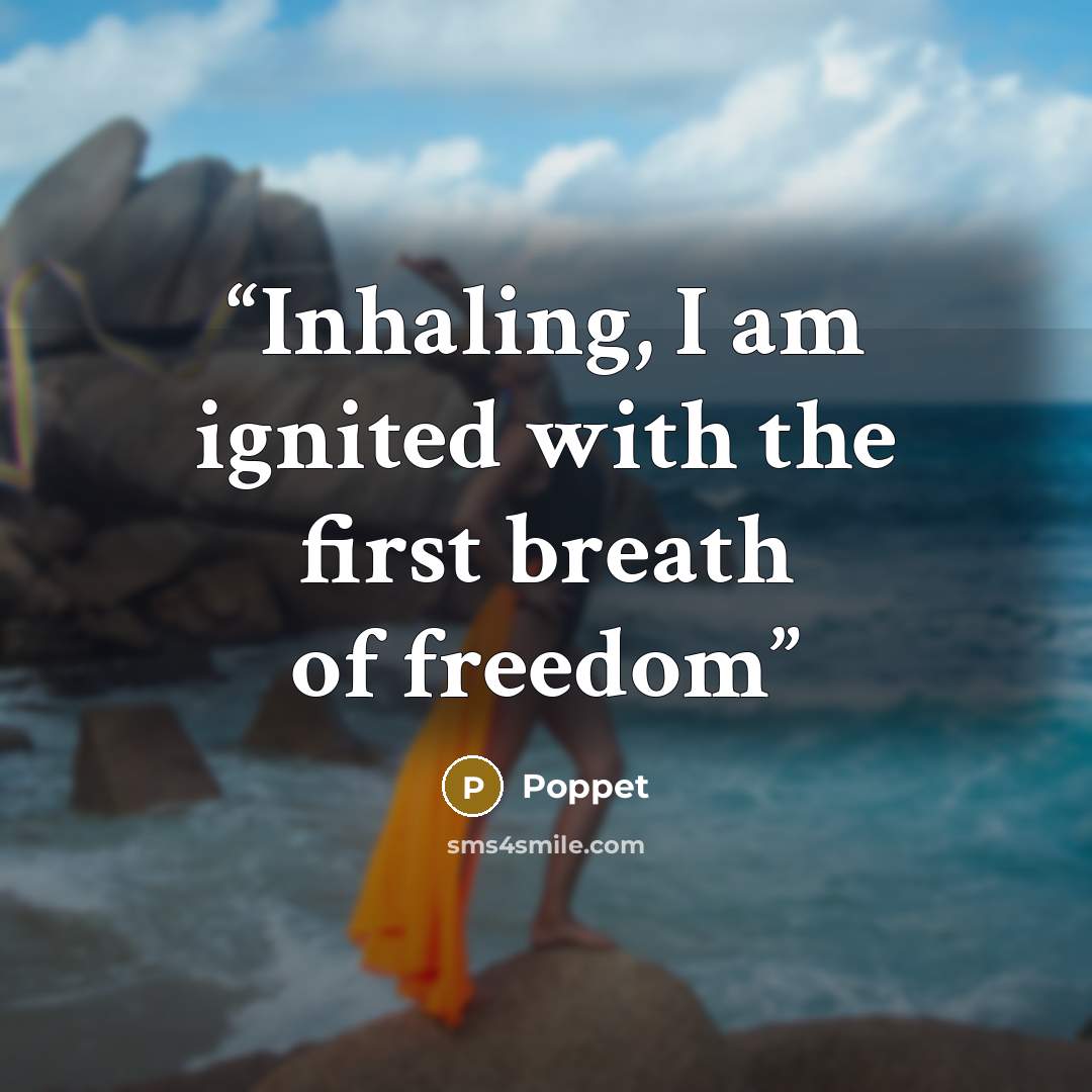 “Inhaling, I am ignited with the first breath of freedom” quote by Poppet