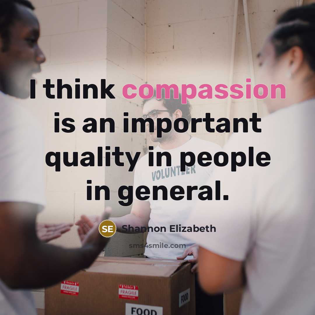 “I think compassion is an important quality in people in general.” quote by Shannon Elizabeth
