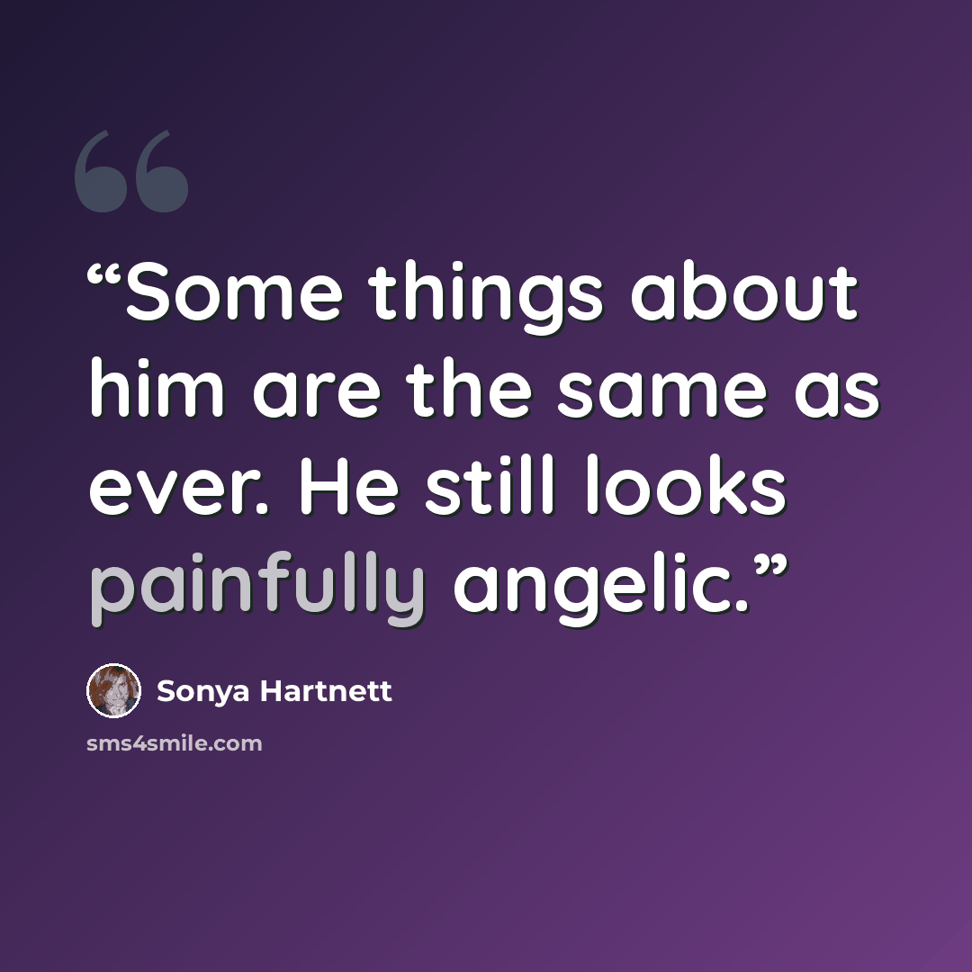 “Some things about him are the same as ever. He still looks painfully angelic.” quote by Sonya Hartnett