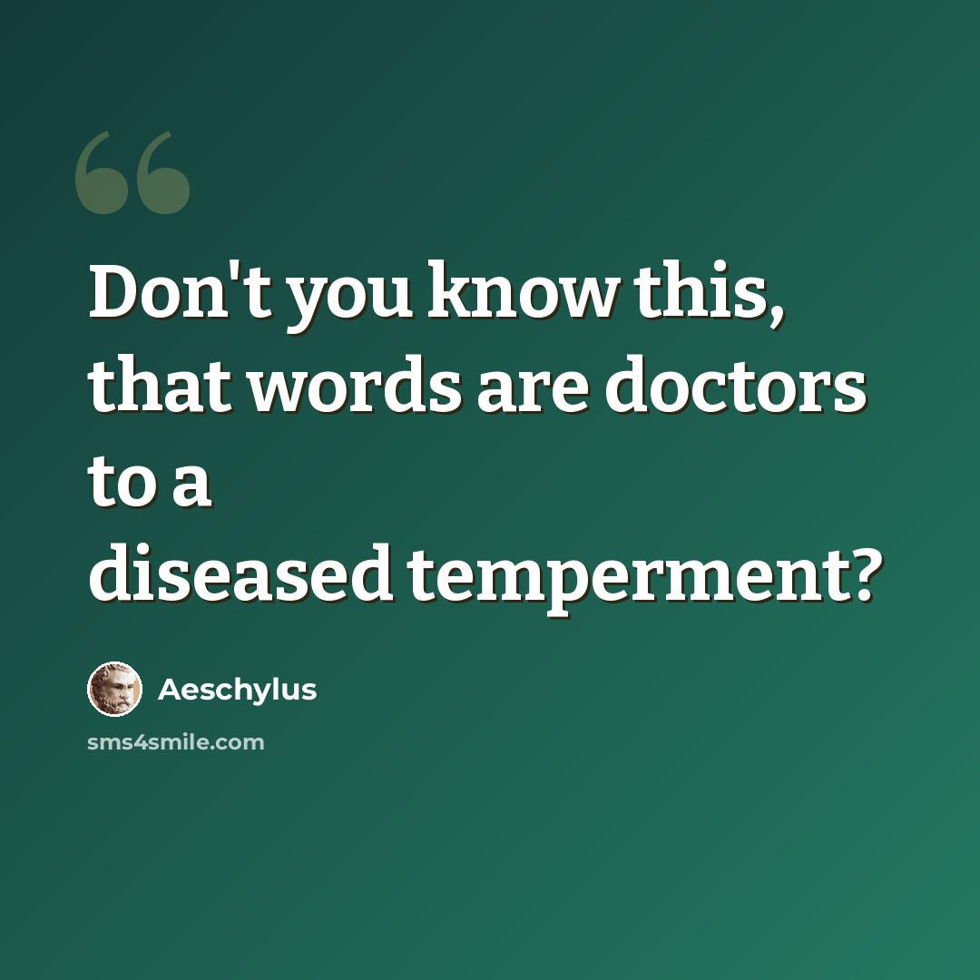 “Don't you know this, that words are doctors to a diseased temperment?” quote by Aeschylus