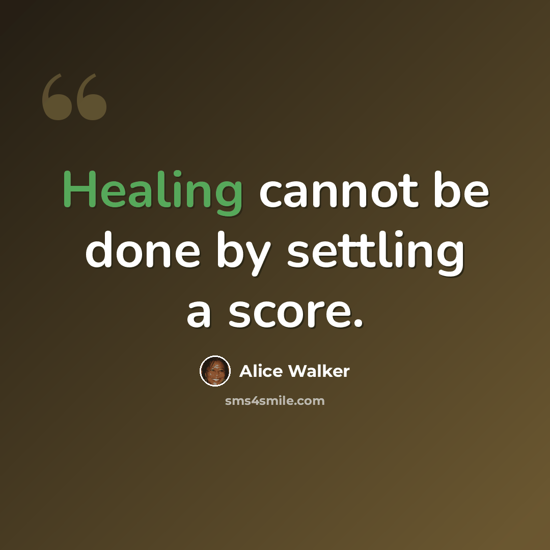 “Healing cannot be done by settling a score.” quote by Alice Walker