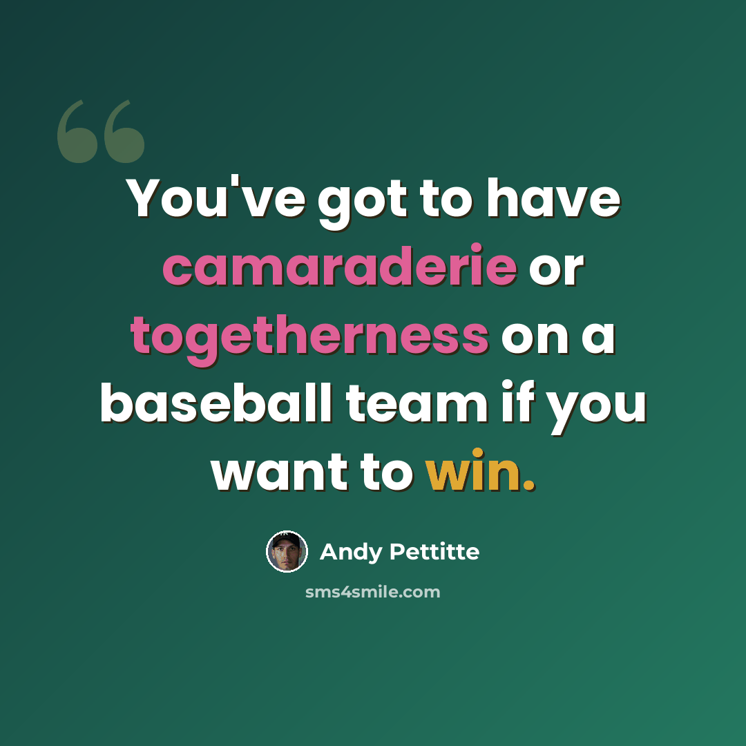 “You've got to have camaraderie or togetherness on a baseball team if you want to win.” quote by Andy Pettitte