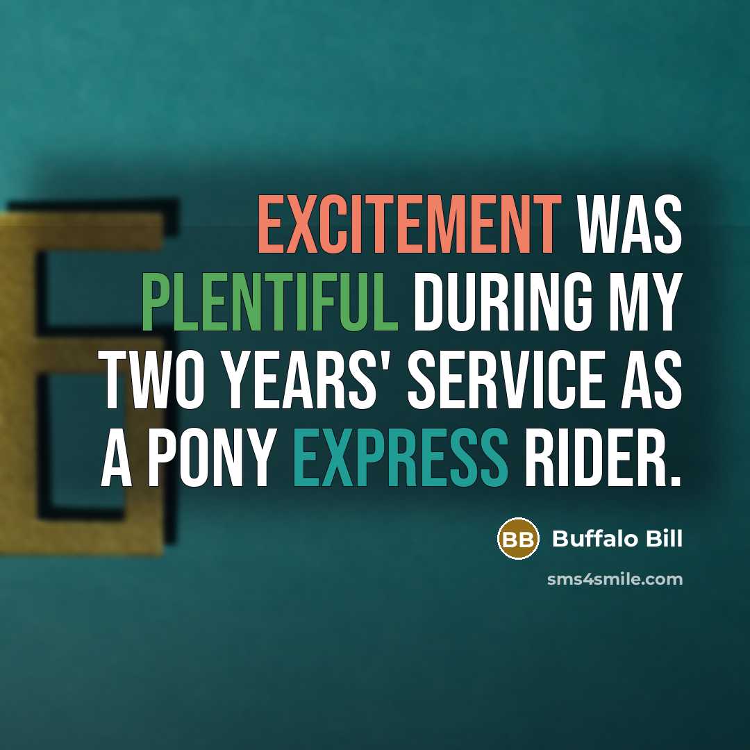 “Excitement was plentiful during my two years' service as a Pony Express rider.” quote by Buffalo Bill