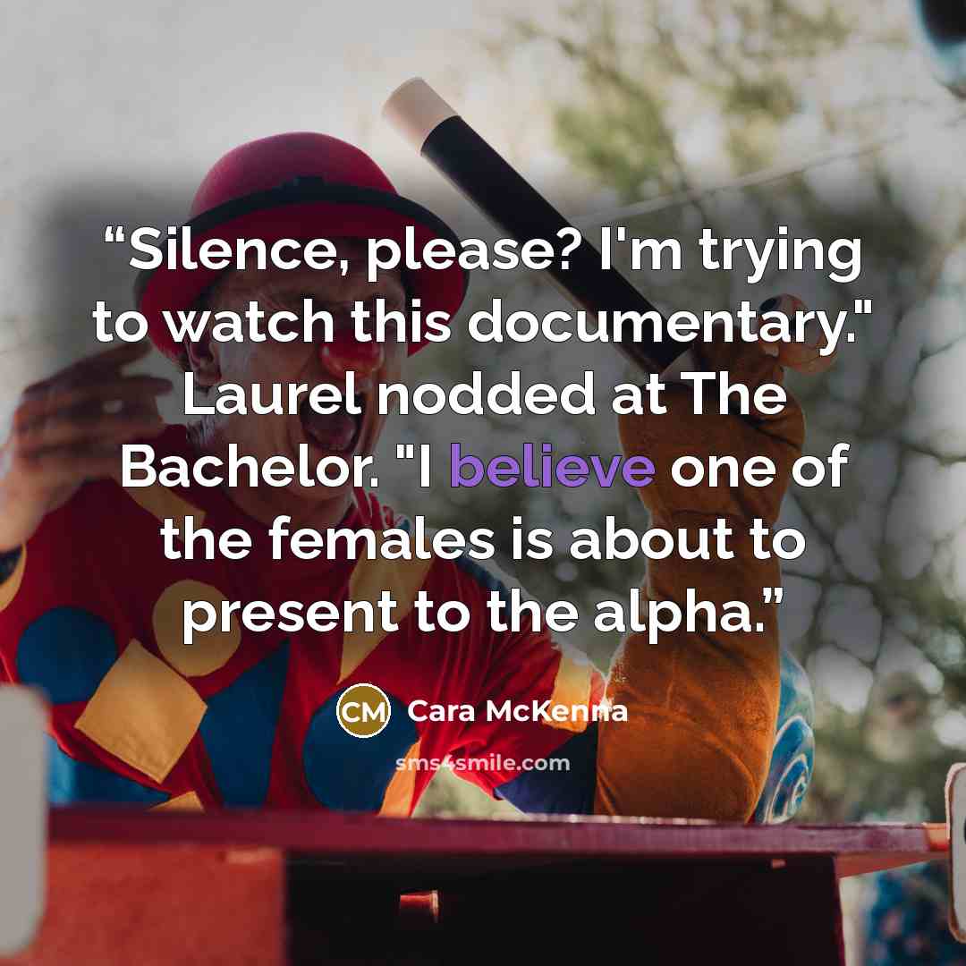“Silence, please? I'm trying to watch this documentary." Laurel nodded at The Bachelor. "I believe one of the females is about to present to the alpha.” quote by Cara McKenna