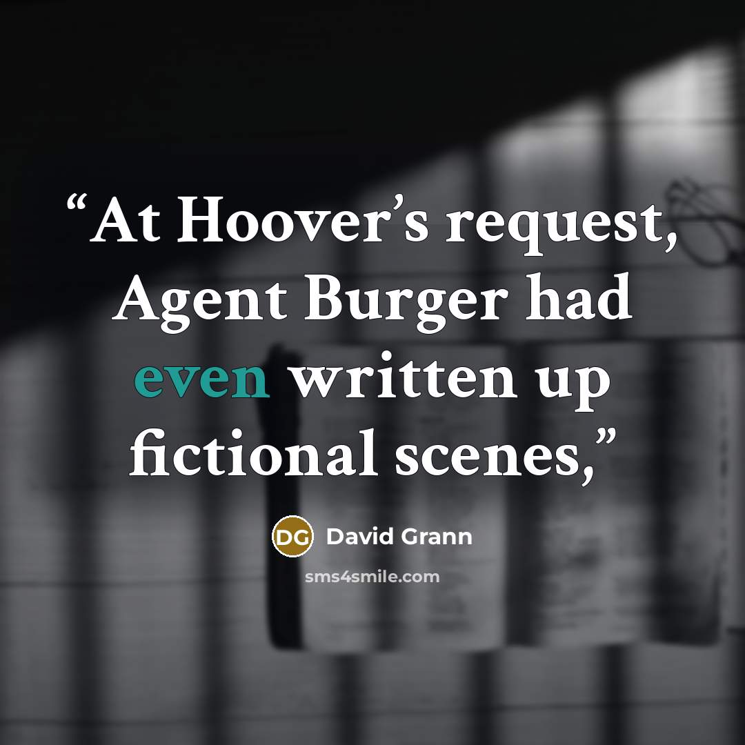 “At Hoover’s request, Agent Burger had even written up fictional scenes,” quote by David Grann