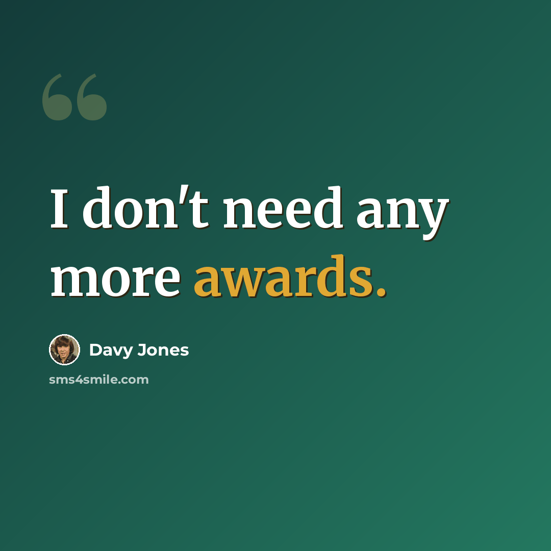 “I don't need any more awards.” quote by Davy Jones
