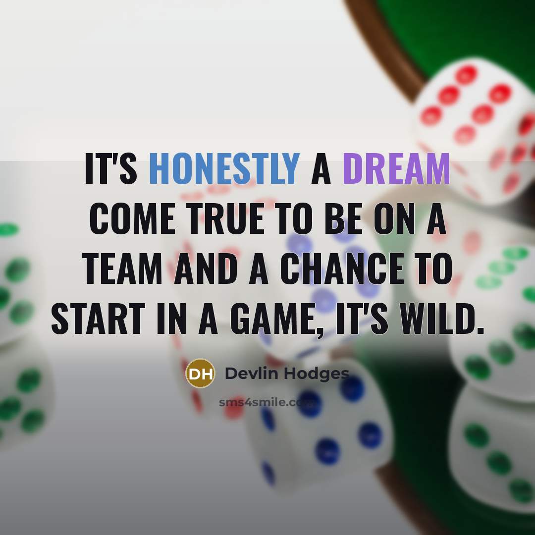 “It's honestly a dream come true to be on a team and a chance to start in a game, it's wild.” quote by Devlin Hodges