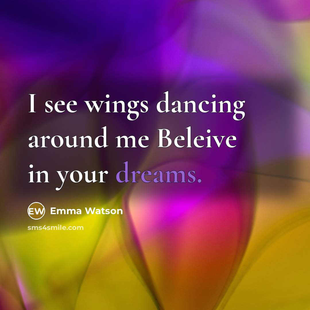 “I see wings dancing around me Beleive in your dreams.” quote by Emma Watson