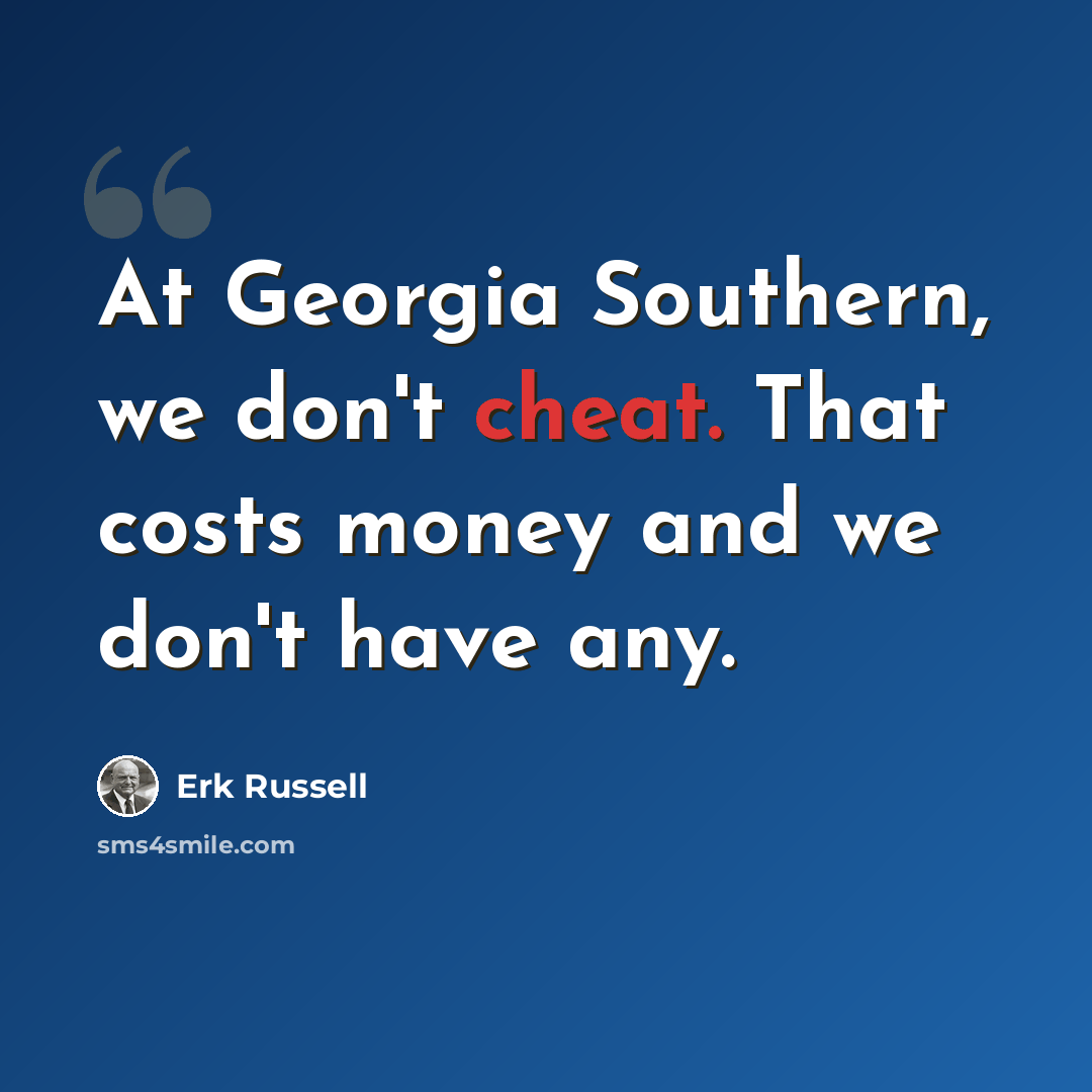 “At Georgia Southern, we don't cheat. That costs money and we don't have any.” quote by Erk Russell