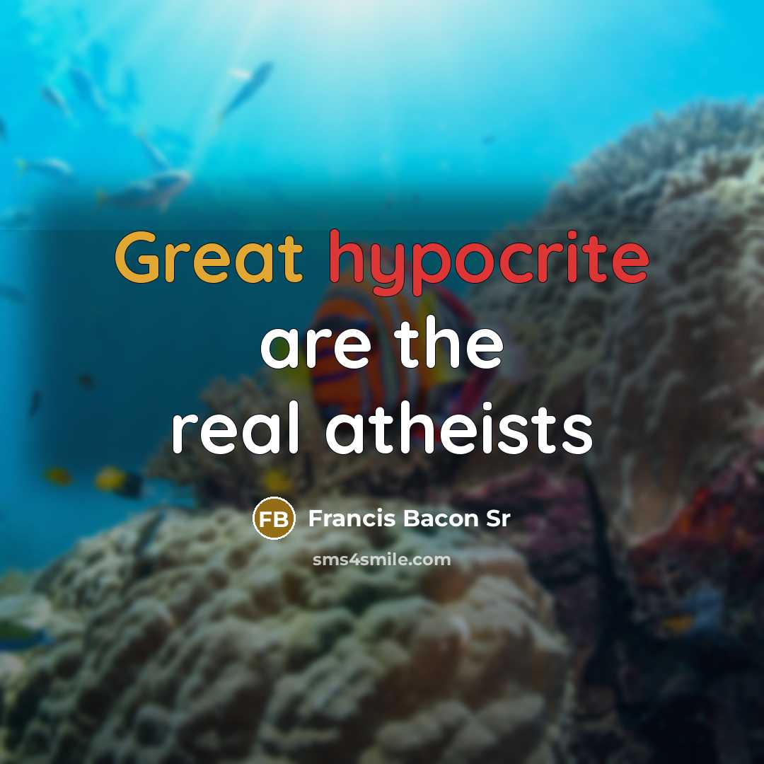 “Great hypocrite are the real atheists” quote by Francis Bacon Sr