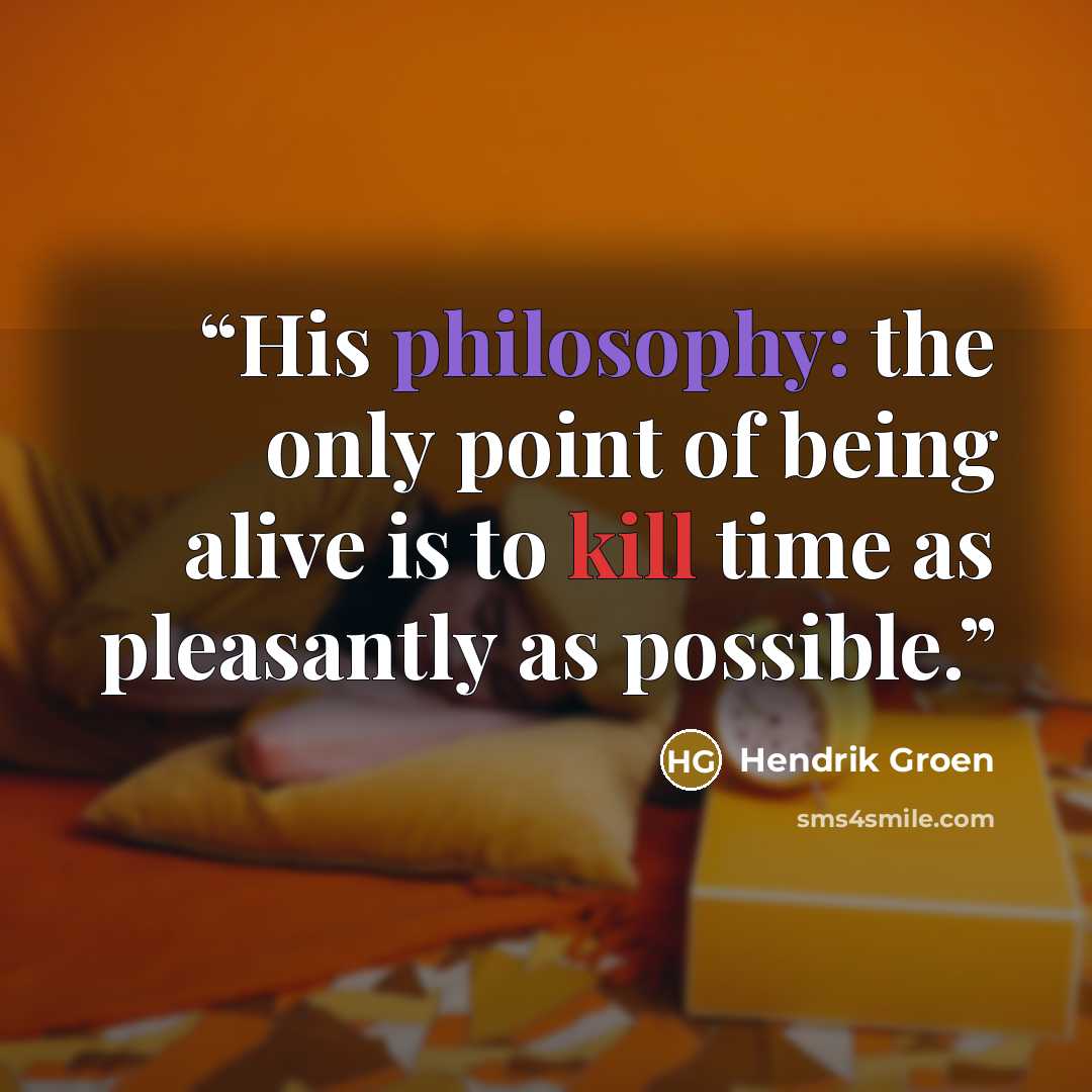 “His philosophy: the only point of being alive is to kill time as pleasantly as possible.” quote by Hendrik Groen