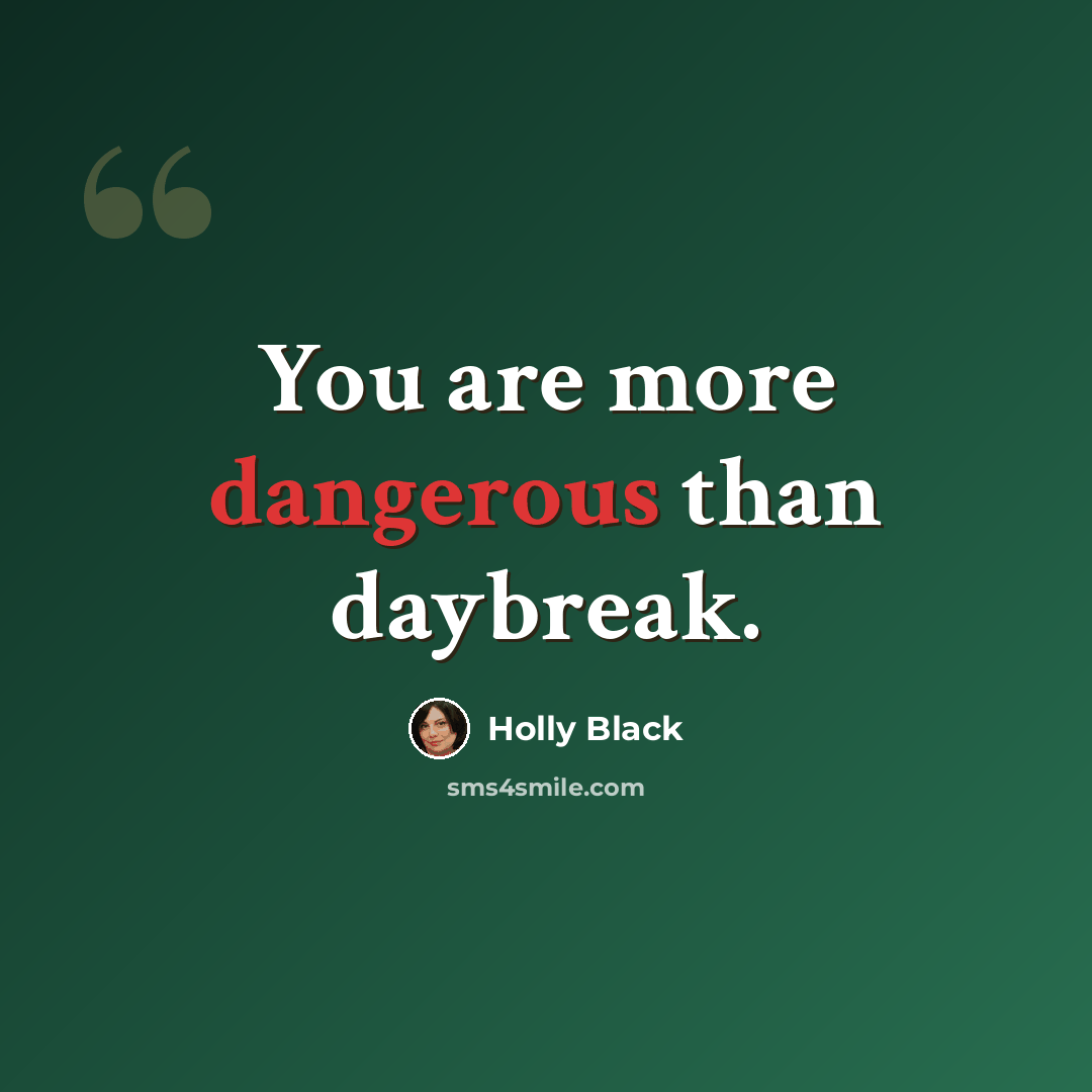“You are more dangerous than daybreak.” quote by Holly Black