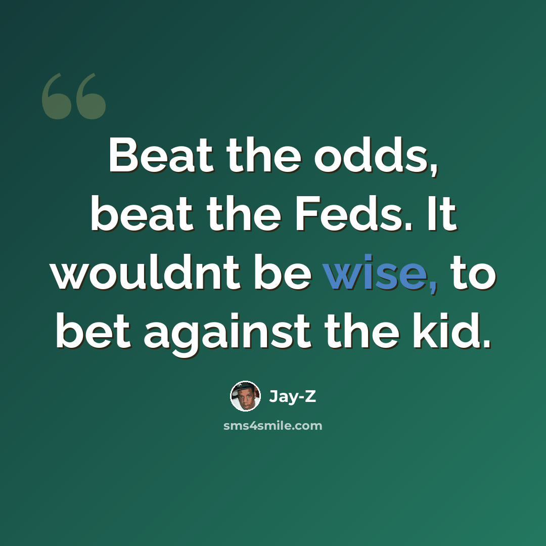 “Beat the odds, beat the Feds. It wouldnt be wise, to bet against the kid.” quote by Jay-Z