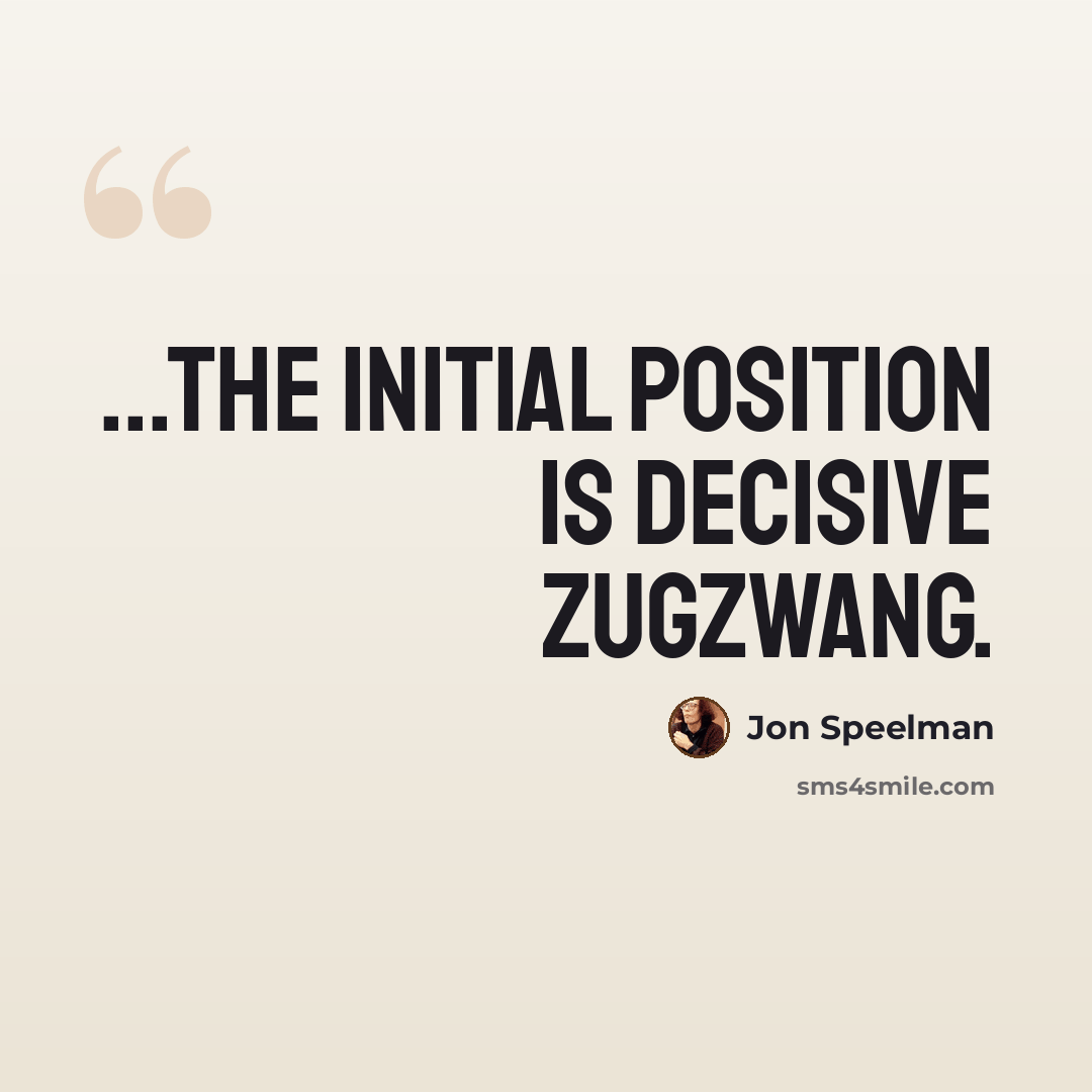 “...the initial position is decisive Zugzwang.” quote by Jon Speelman