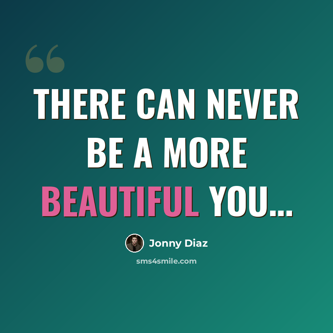“There can never be a more beautiful you…” quote by Jonny Diaz
