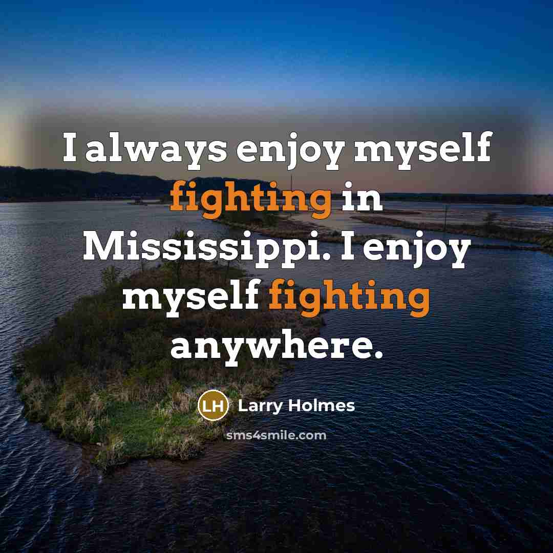 “I always enjoy myself fighting in Mississippi. I enjoy myself fighting anywhere.” quote by Larry Holmes