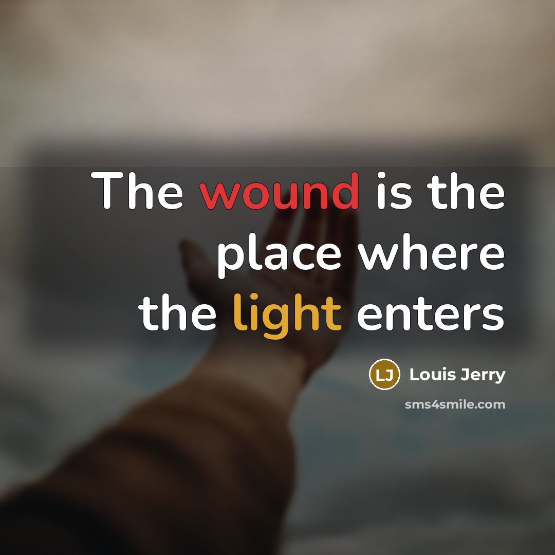 “The wound is the place where the light enters” quote by Louis Jerry