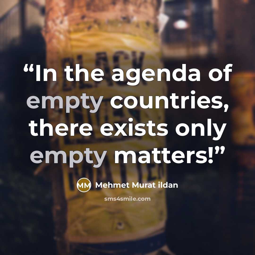 “In the agenda of empty countries, there exists only empty matters!” quote by Mehmet Murat ildan