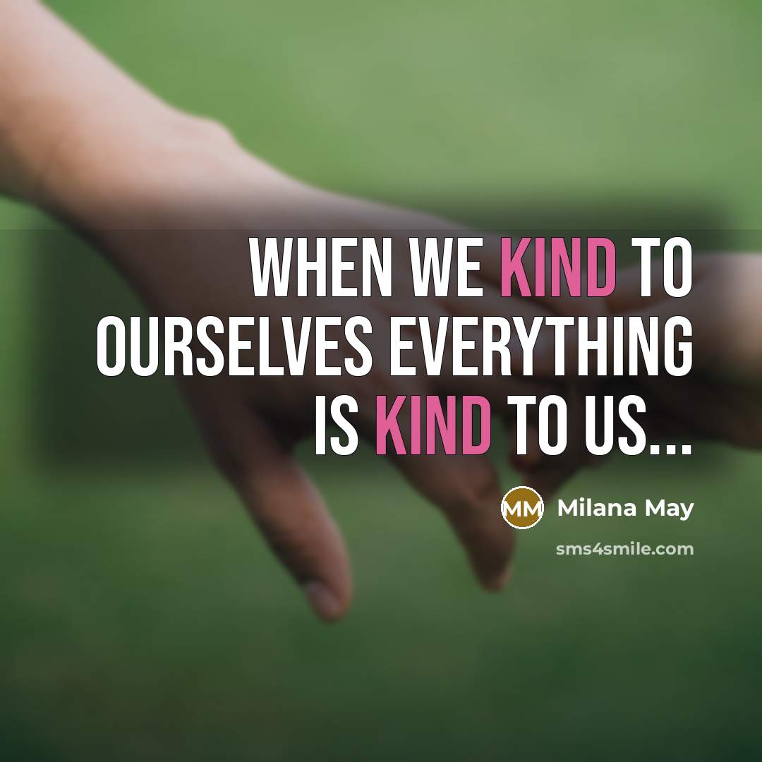 “When we kind to ourselves everything is kind to us...” quote by Milana May