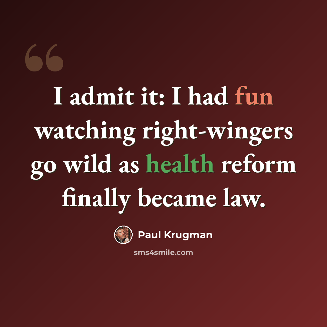 “I admit it: I had fun watching right-wingers go wild as health reform finally became law.” quote by Paul Krugman