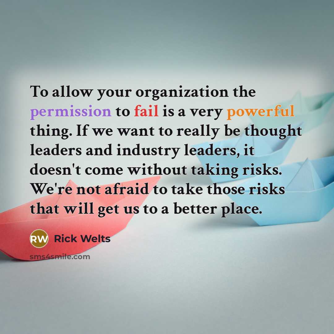 “To allow your organization the permission to fail is a very powerful thing. If we want to really be thought leaders and industry leaders, it doesn't come without taking risks. We're not afraid to take those risks that will get us to a better place.” quote by Rick Welts