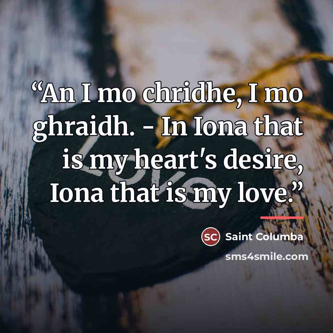 “An I mo chridhe, I mo ghraidh. - In Iona that is my heart's desire, Iona that is my love.” quote by Saint Columba
