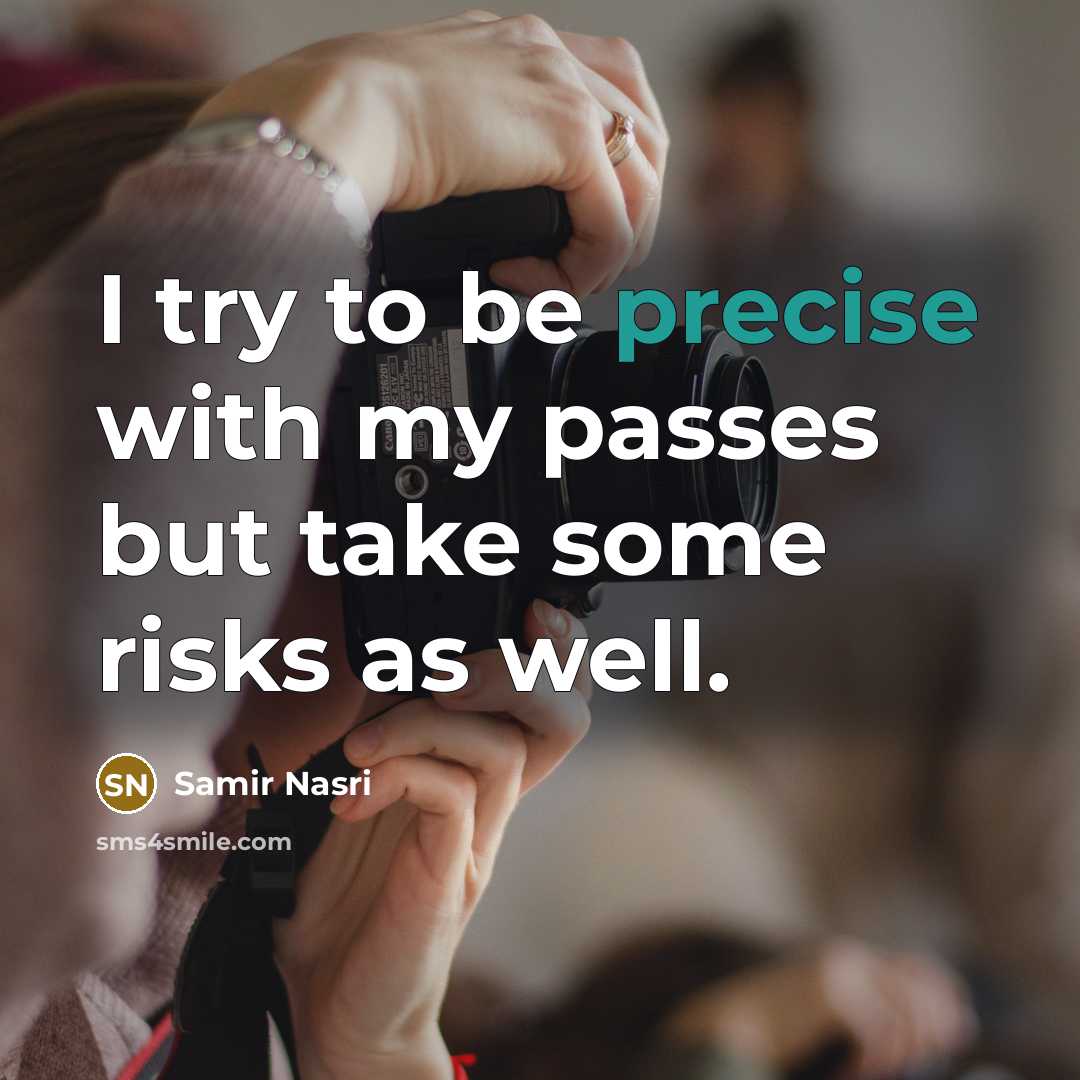 “I try to be precise with my passes but take some risks as well.” quote by Samir Nasri