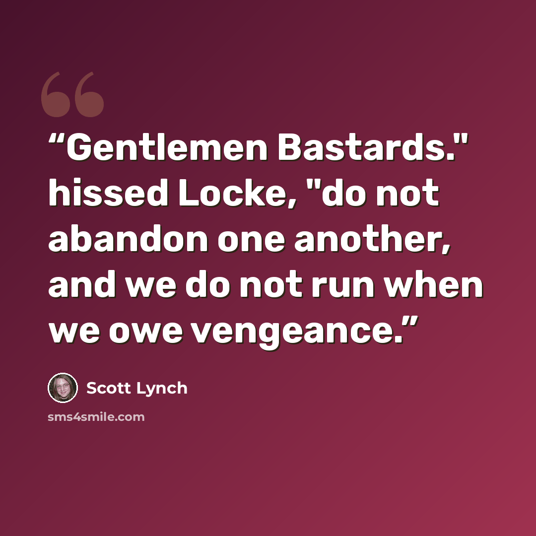 “Gentlemen Bastards." hissed Locke, "do not abandon one another, and we do not run when we owe vengeance.” quote by Scott Lynch