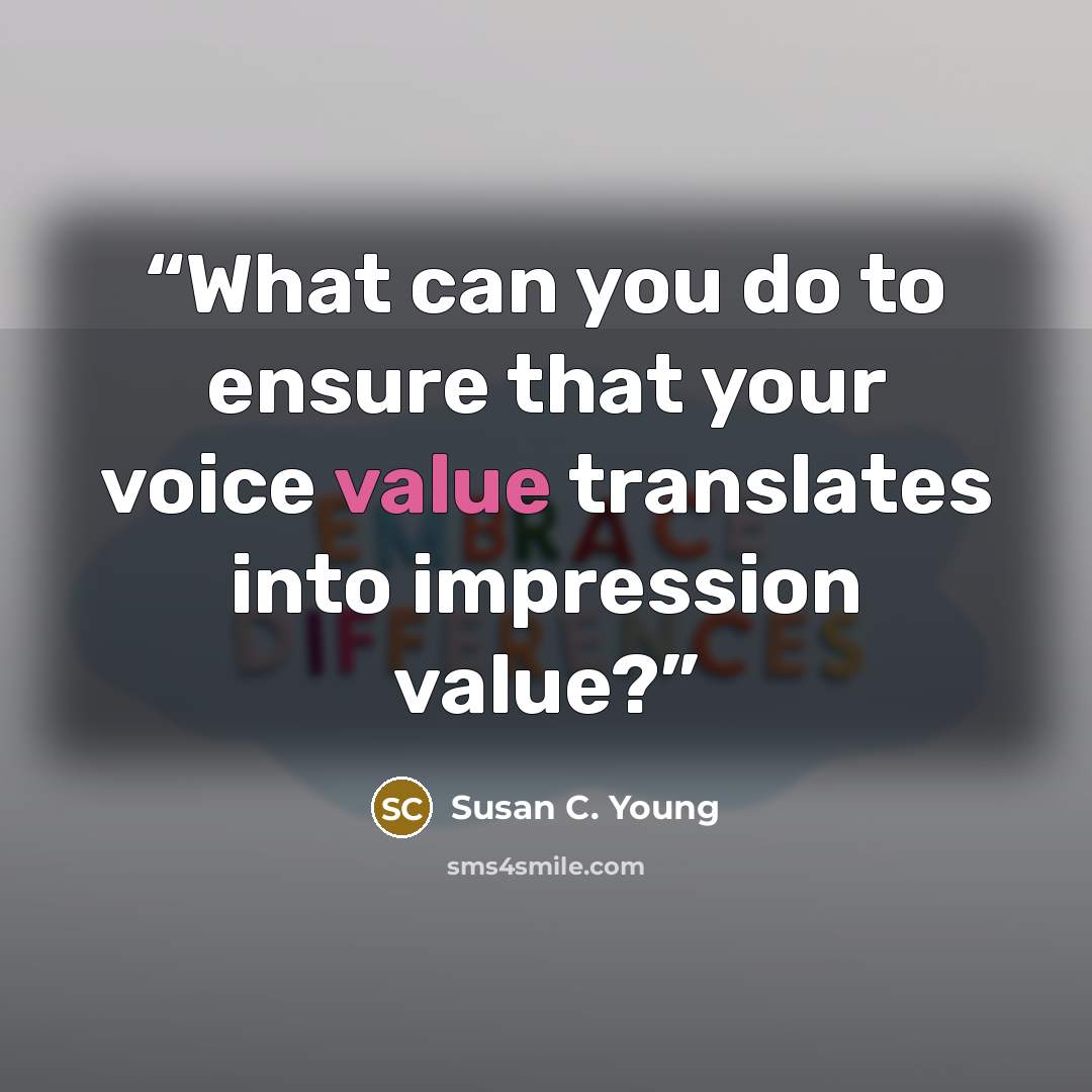 “What can you do to ensure that your voice value translates into impression value?” quote by Susan C. Young