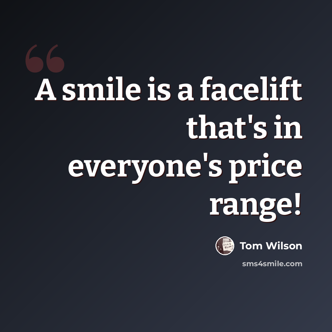 “A smile is a facelift that's in everyone's price range!” quote by Tom Wilson
