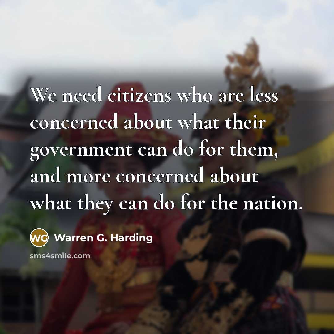 “We need citizens who are less concerned about what their government can do for them, and more concerned about what they can do for the nation.” quote by Warren G. Harding