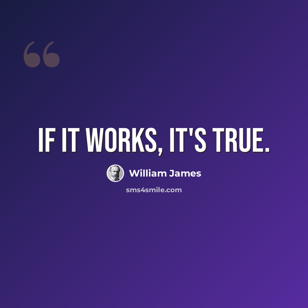“If it works, it's true.” quote by William James